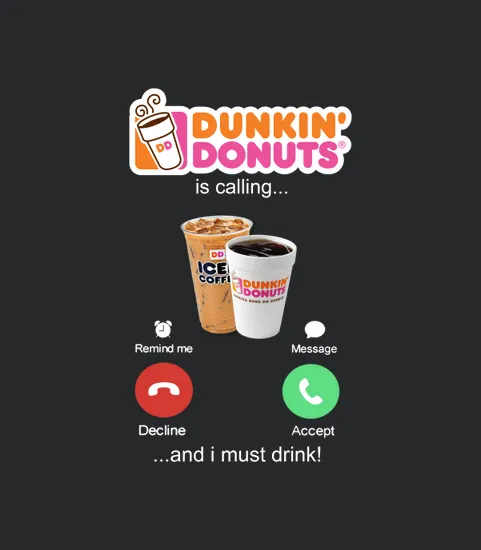 Dunkin Donuts Is Calling And I Must Drink