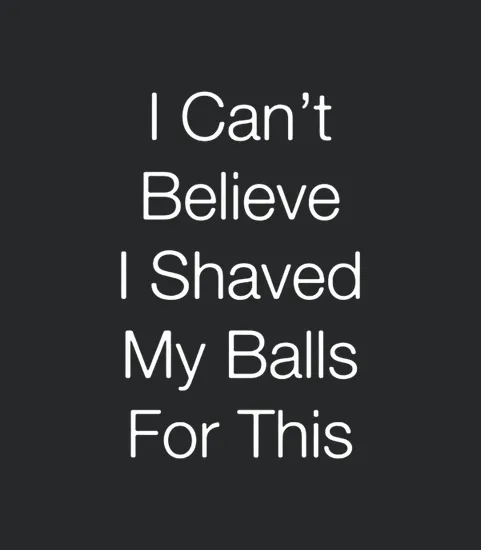 I Cant Believe I Shaved My Balls For This