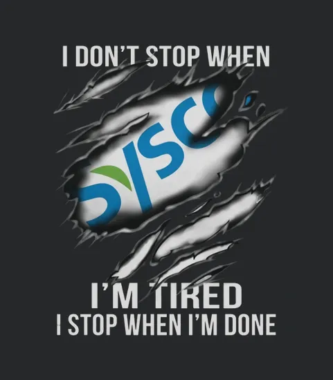 I Dont Stop When I Am Tired I Stop When I Am Done Sysco
