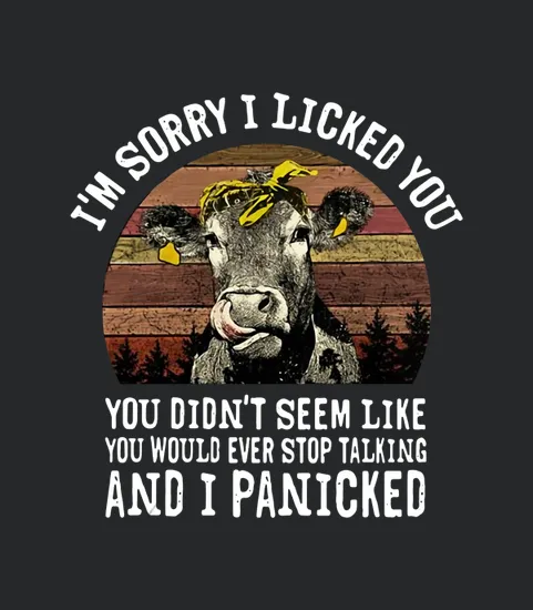 Im Sorry I Licked You Didnt Seem Like You Would Ever Stop Cow Vintage