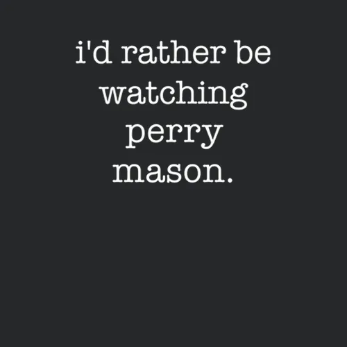 Id Rather Be Watching Perry Mason Tv Show