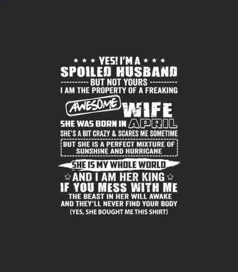 Yes Im A Spoiled Husband Of Awesome Wife April