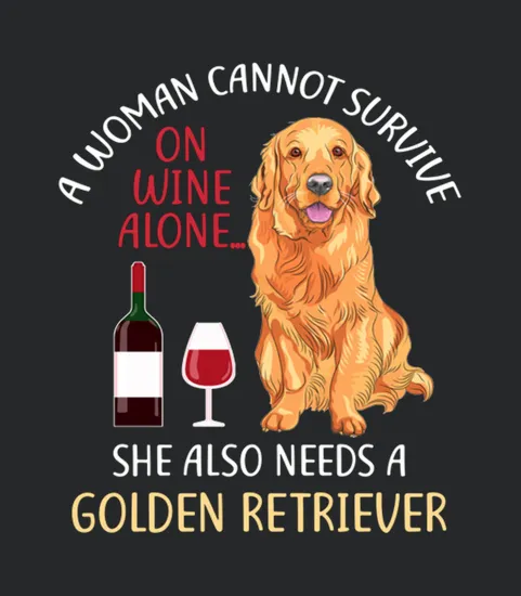 A Woman Cannot Survive On Wine Alone Golden Retriever