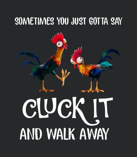Chicken Heihei Sometimes You Just Gotta Say Cluck It And Walk Away