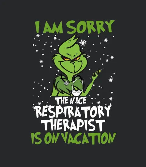 Grinch I Am Sorry The Nice Respiratory Therapist Is On Vacation