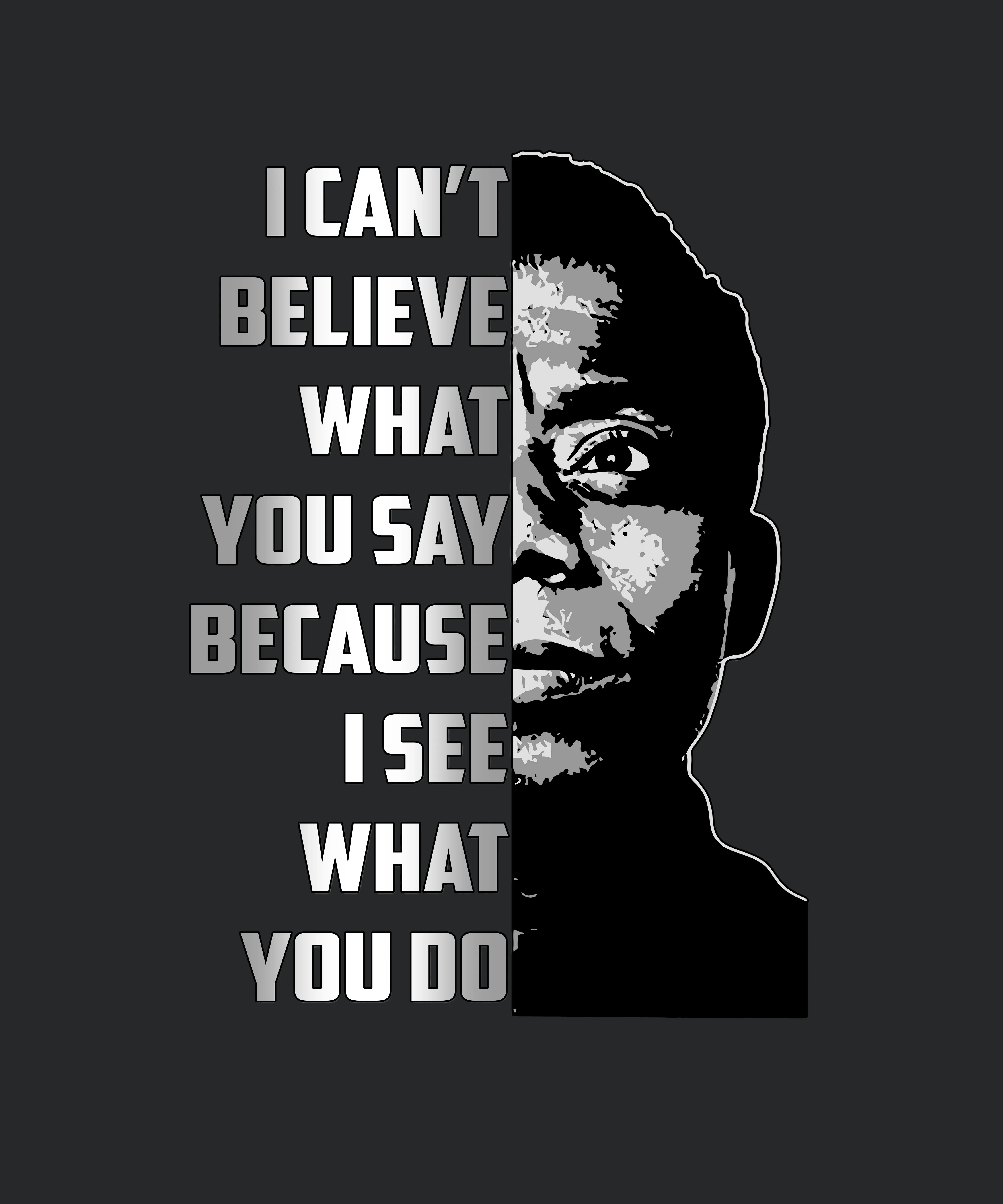 I Cant Believe What You Say Because I See What You Do