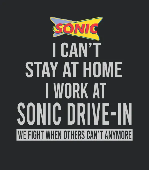 I Cant Stay At Home I Work At Sonic Drive In We Fight