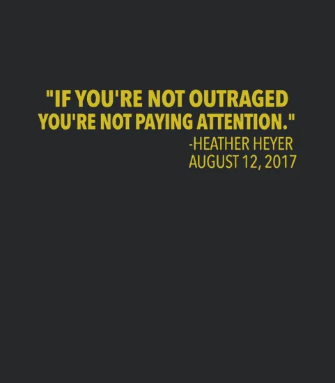 If Youre Not Outraged Youre Not Paying Attention Heather Heyer Quote