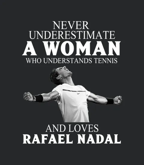 Never Underestimate A Woman Who Understands Tennis Rafael Nadal