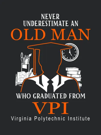 Never Underestimate An Old Man Who Graduated From Vpi Virginia Polytechnic Institute