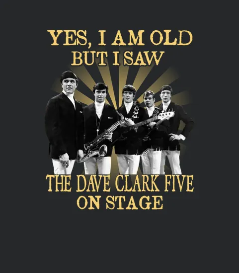 Yes I Am Old The Dave Clark Five