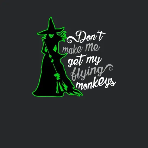 Dont Make Me Get My Flying Monkeys Wizard Of Oz Movie