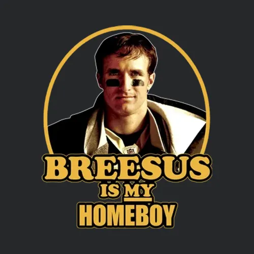 Drew Brees Breesus Is My Homeboy New Orleans Football