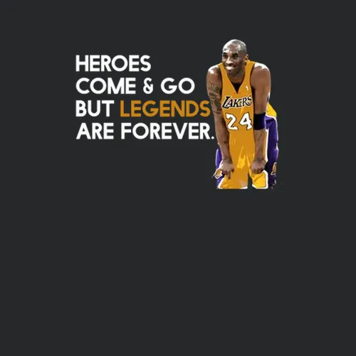 Heroes Come And Go But Legends Are Forever Kobe Bryant Inspired