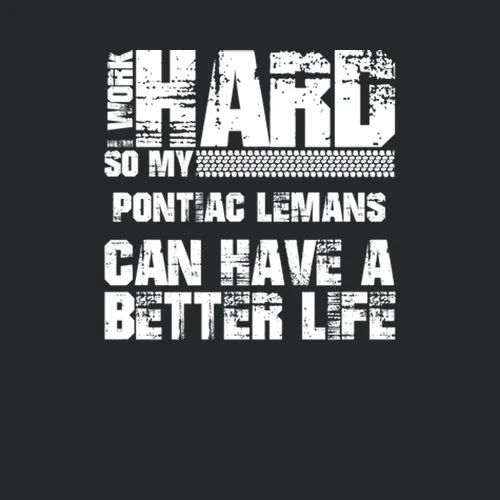 I Work Hard So My Pontiac Lemans Can Live A Better Life Car Fan