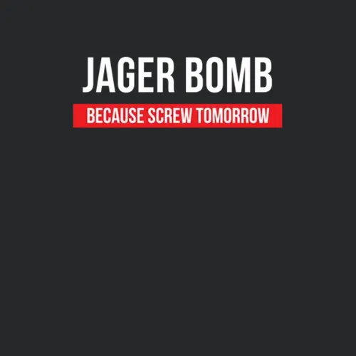 Jager Bomb Because Screw Tomorrow Drinking Cool Party