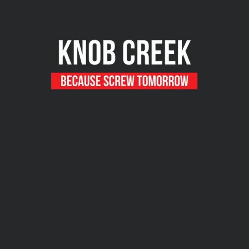 Knob Creek Because Screw Tomorrow Drinking Cool Party