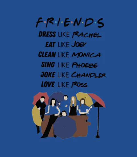 Friends Dress Like Rachel Eat Like Joey Clean Like Monica Sing Like Phoebe