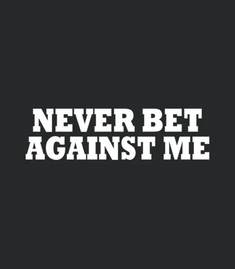 Never Bet Against Me