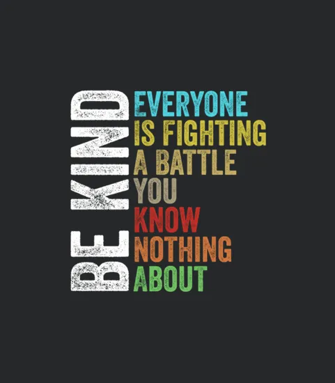 Be Kind Everyone Is Fighting A Battle