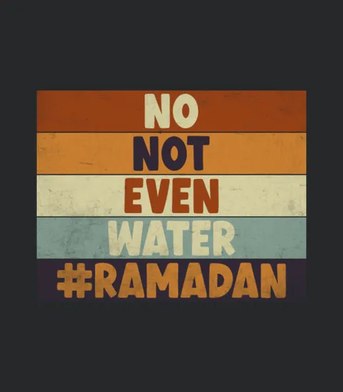 No Not Even Water Ramadan Kareem Islamic Fasting