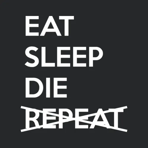 Eat Sleep Die Cant Repeat