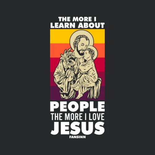 The More I Learn About People I Love Jesus