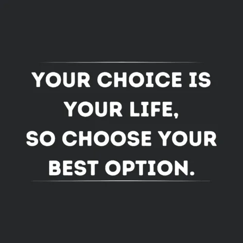 Your Choice Is Your Life Sochoose Your Best Option