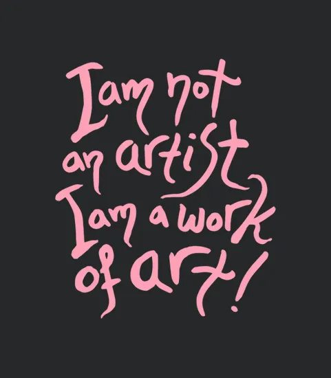 I Am Not An Artist I Am A Work Of Art