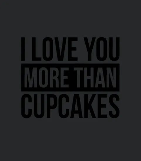 I Love You More Than Cupcakes