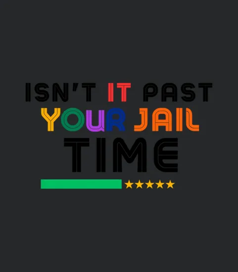 Isn T It Past Your Jail Time