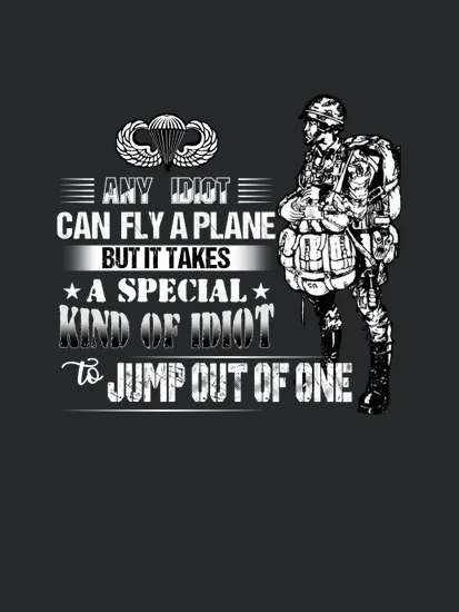 Any Idist Can Fly A Plane But It Takes A Special Kind Of Idiot To Jump Out Of One