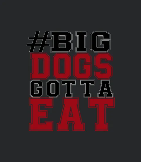 Big Dogs Gotta Eat