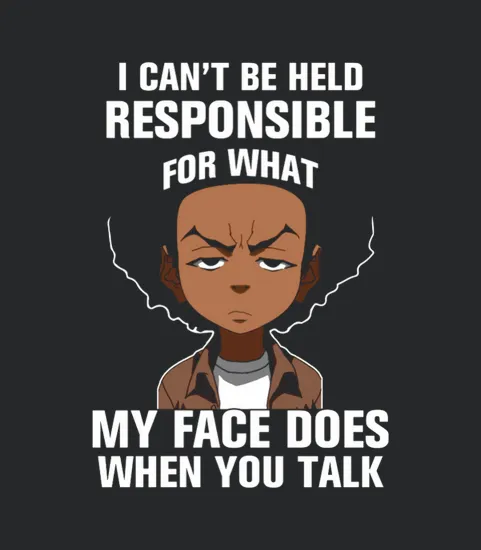 Boondocks I Cant Be Held Responsible For What My Face Does When You Talk