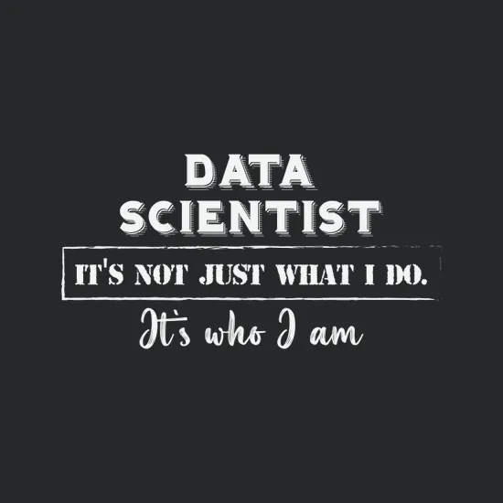 Data Scientist Its Not Just What I Do Its Who I Am