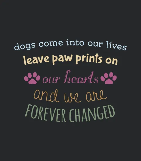 Dogs Come Into Our Lives Leave Paw Prints On Our Hearts And We A