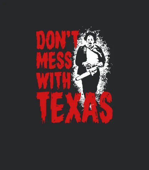 Don T Mess With Texas Leatherface