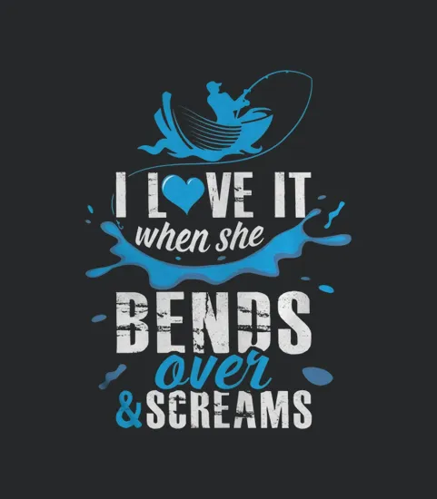 I Love It When She Bends Over And Screams Fishing