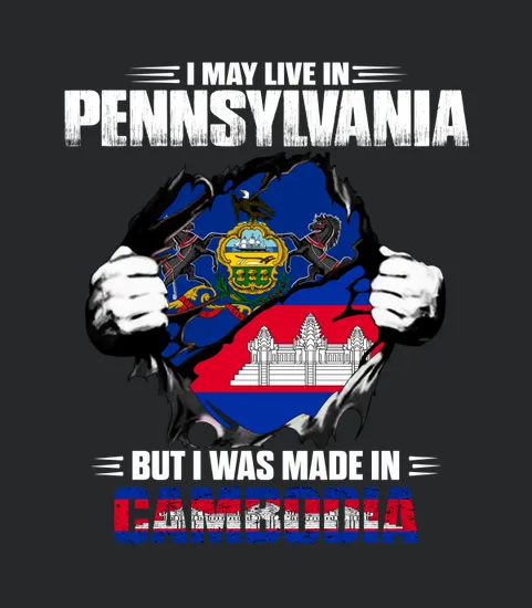 I May Live In Pennsylvania But I Was Made In Cambodia