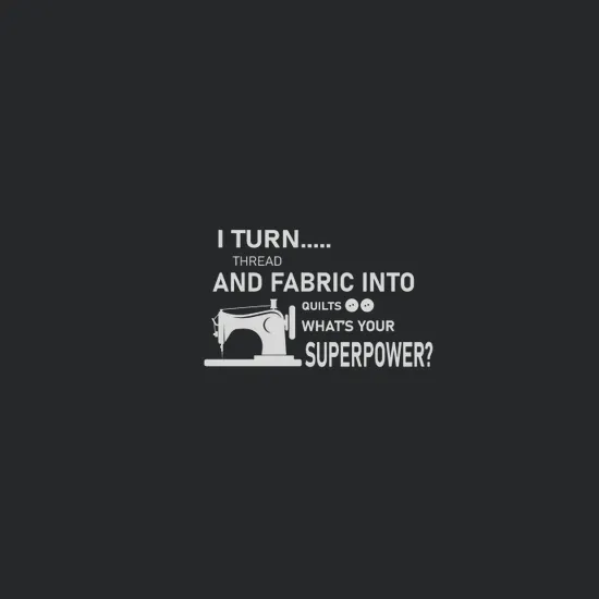 I Turn Thread And Fabric Into Quilts Whats Your Superpower