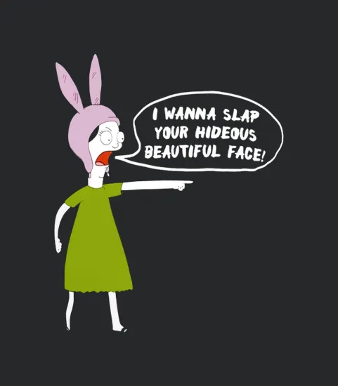 I Wanna Slap Your Face Louise Belcher