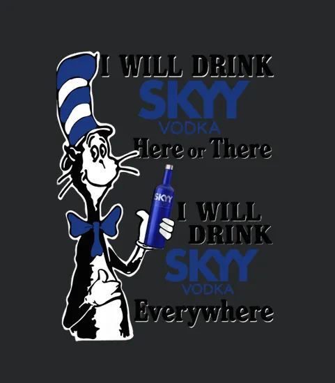 I Will Drink Skyy Vodka Here Or There