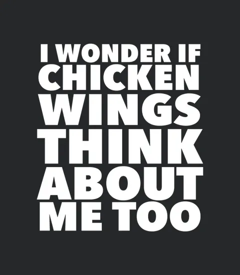 I Wonder If Chicken Wings Think About Me Too