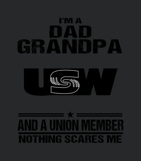Im Dad Grandpa United Steelworkers And A Union Member Nothings Scares Me