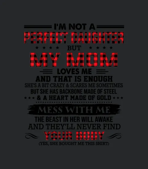 Im Not A Perfect Daughter But My Mom Loves Me Thats Enough