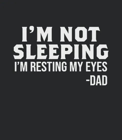 Im Not Sleeping Im Resting My Eyes Dad
