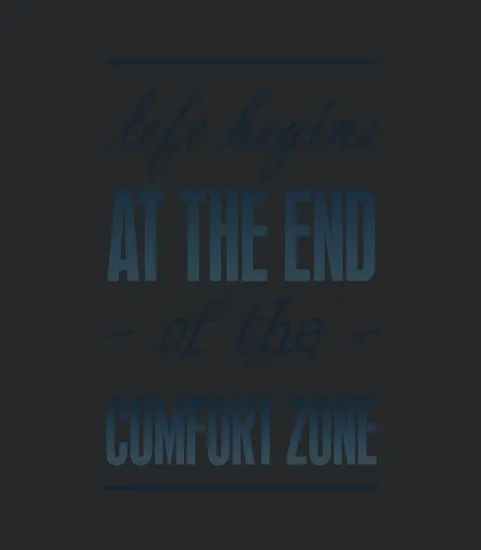 Life Begins At The End Of The Comfort Zone