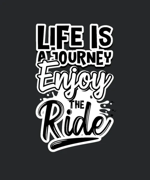 Life Is A Journey Enjoy The Ride