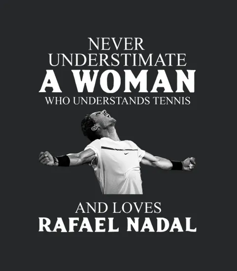 Never Underestimate A Woman Who Understands Tennis And Love Rafael Nadal