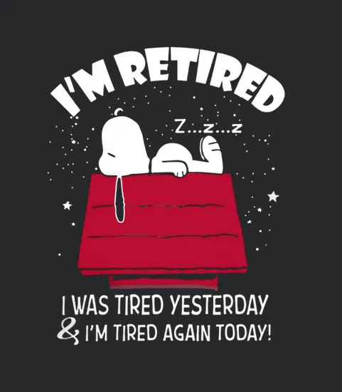 Snoopy Im Retired I Was Tired Yesterday